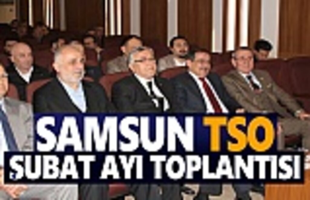 Samsun TSO Şubat Ayı Toplantısını Gerçekleştirdi
