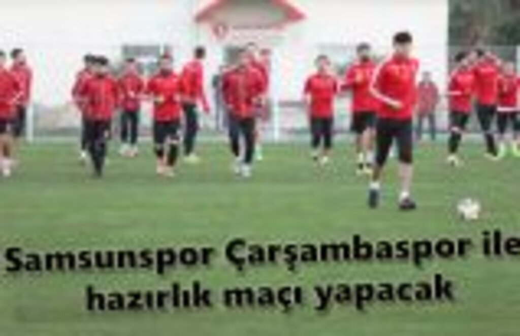 Samsunspor Çarşambaspor ile hazırlık maçı yapacak