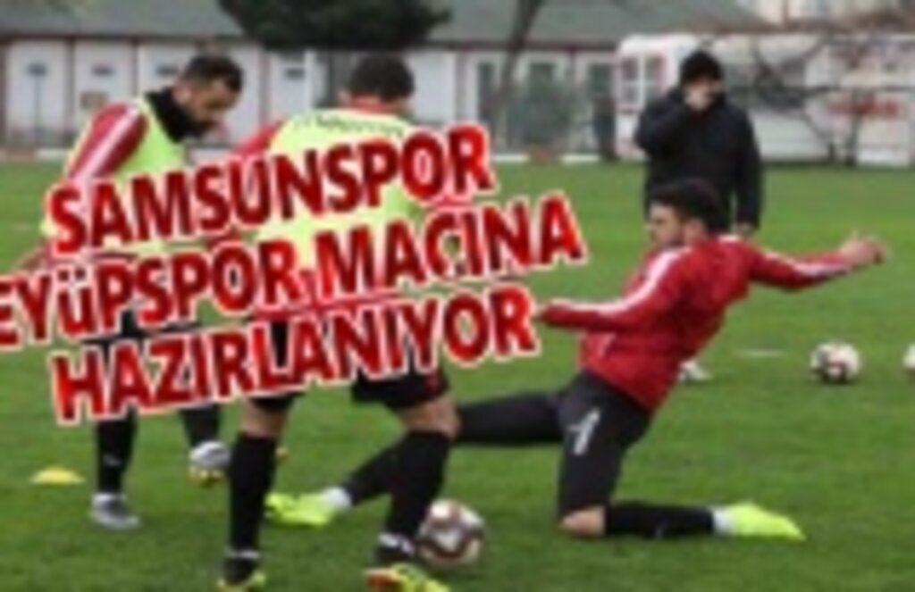 Samsunspor, Eyüpspor maçı hazırlıklarını sürdürdü