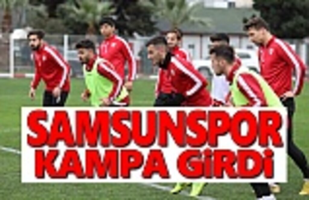 Samsunspor Kampa Girdi