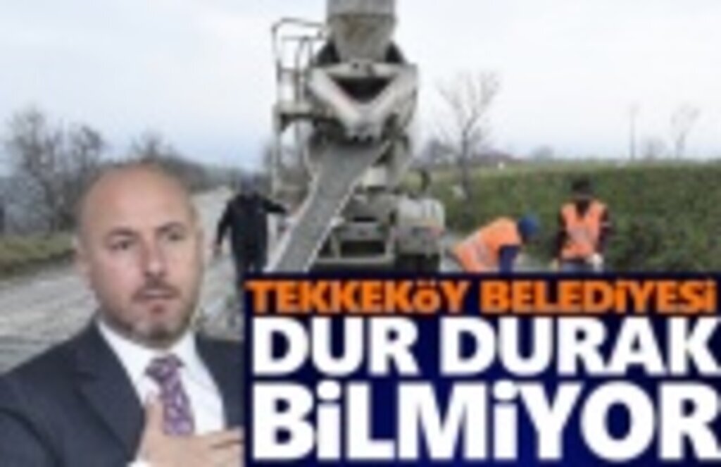 Tekkeköy Belediyesi Dur Durak Bilmiyor
