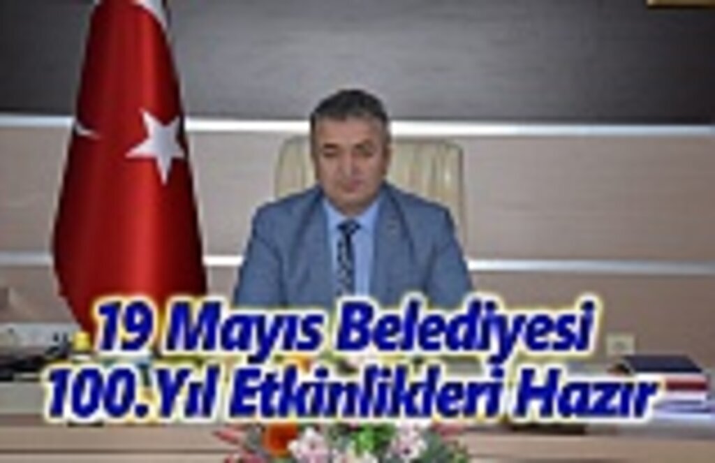 19 Mayıs Belediyesi 100.Yıl Etkinlikleri Hazır