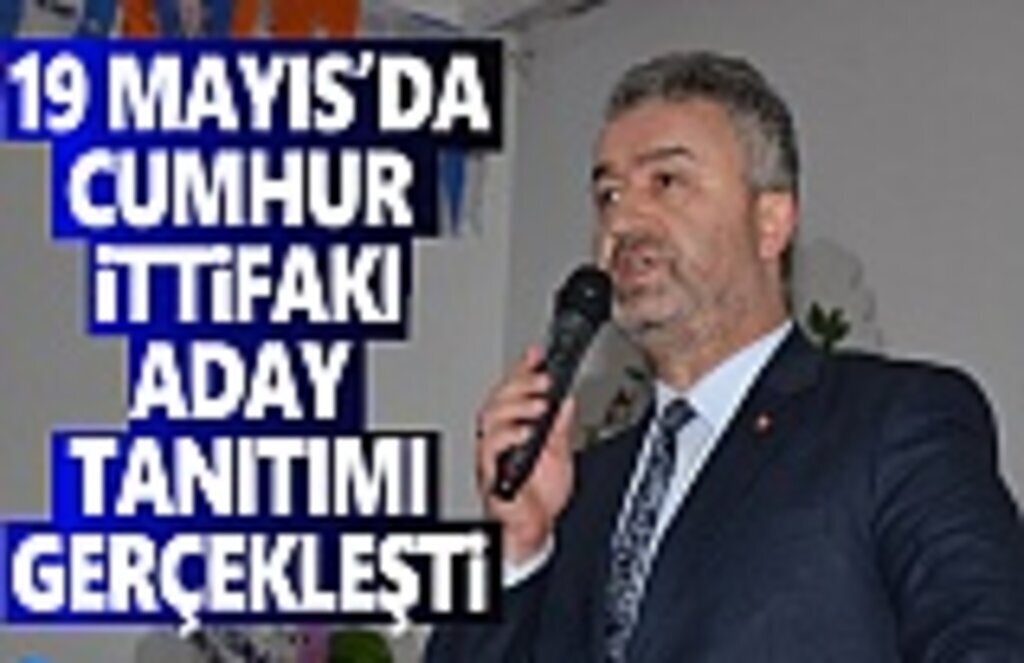 19 Mayıs’ta Cumhur İttifakı Aday Tanıtımı Gerçekleştirildi