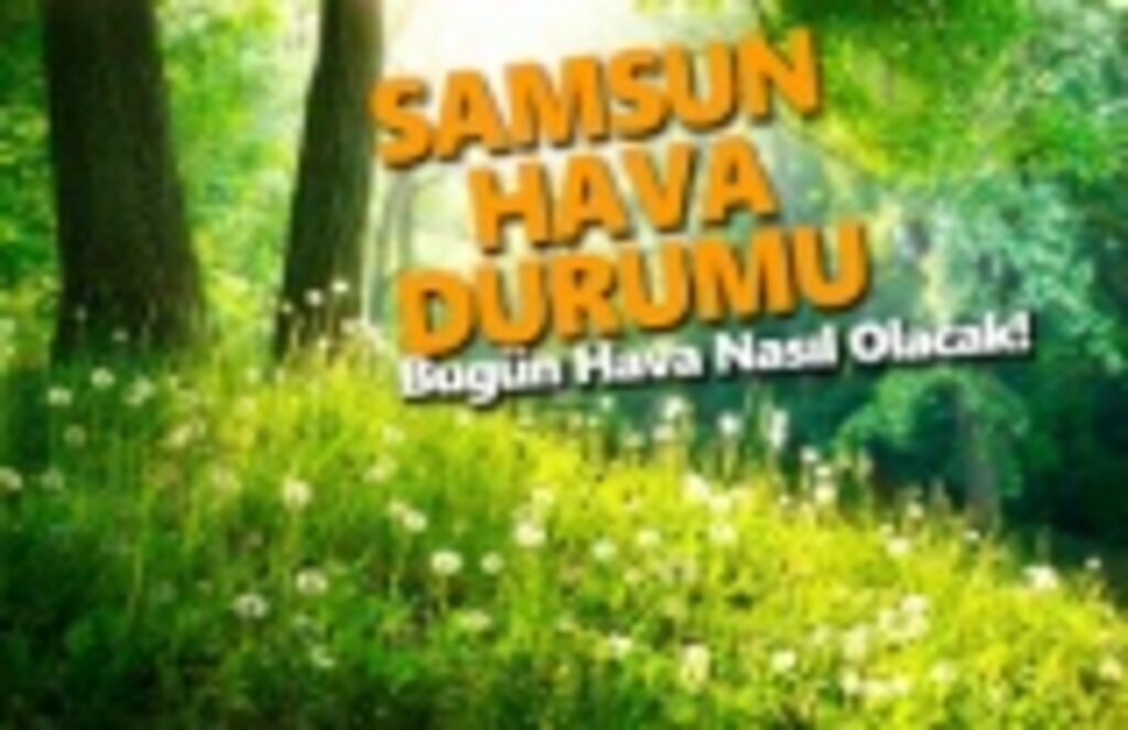 20 Mart Çarşamba Samsun Hava Durumu
