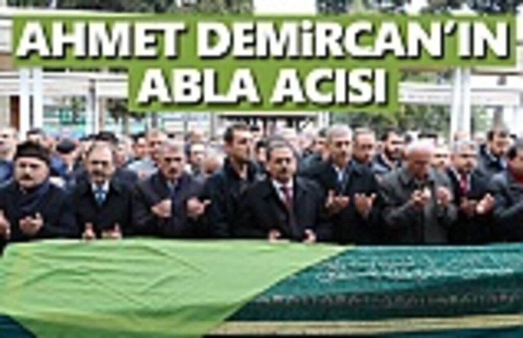 Ahmet Demircan'ın ablası son yolculuğuna uğurlandı