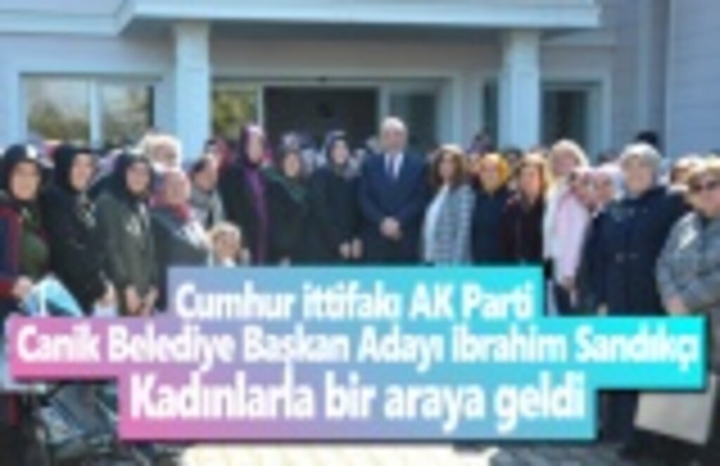 İbrahim Sandıkçı Kadınlarla bir araya geldi