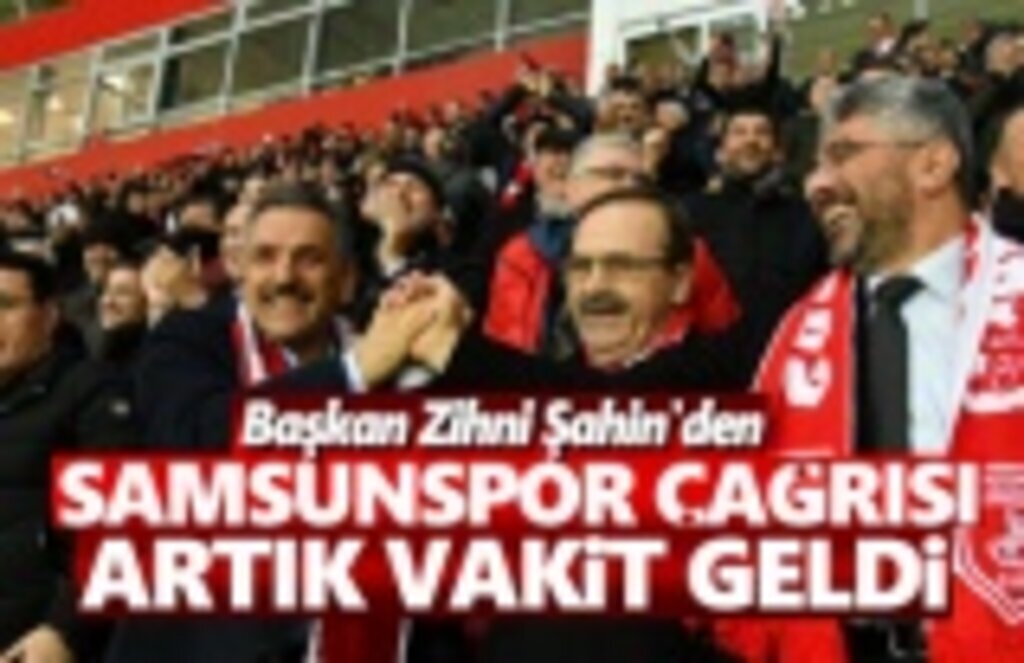 Başkan Şahin'den Samsunspor çağrısı, artık vakit geldi