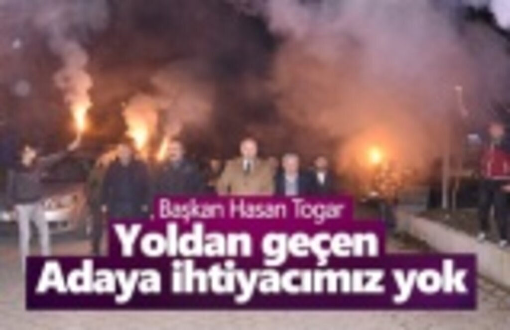 Başkan Togar, Yoldan geçen adaya ihtiyacımız yok