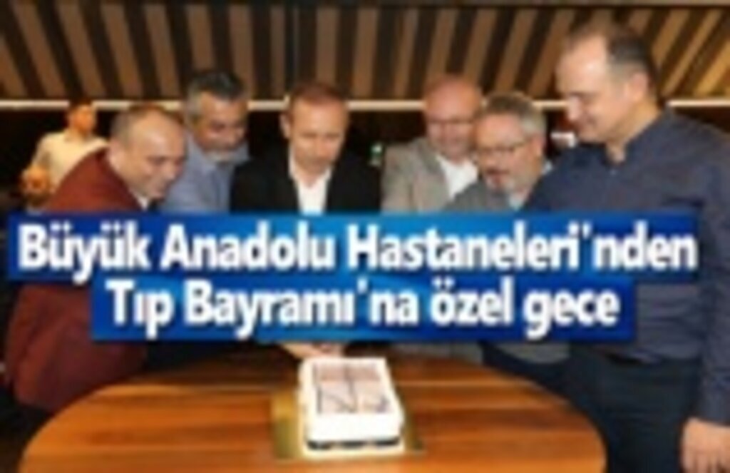 Büyük Anadolu Hastaneleri'nden Tıp Bayramı'na özel gece