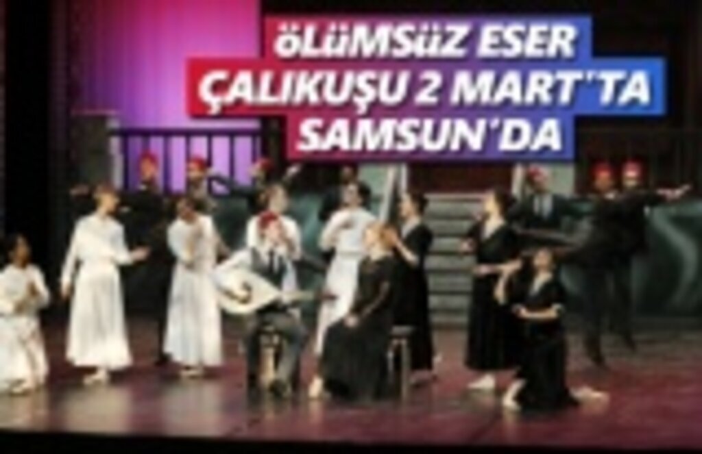Çalıkuşu 2 Mart'ta Samsun'da