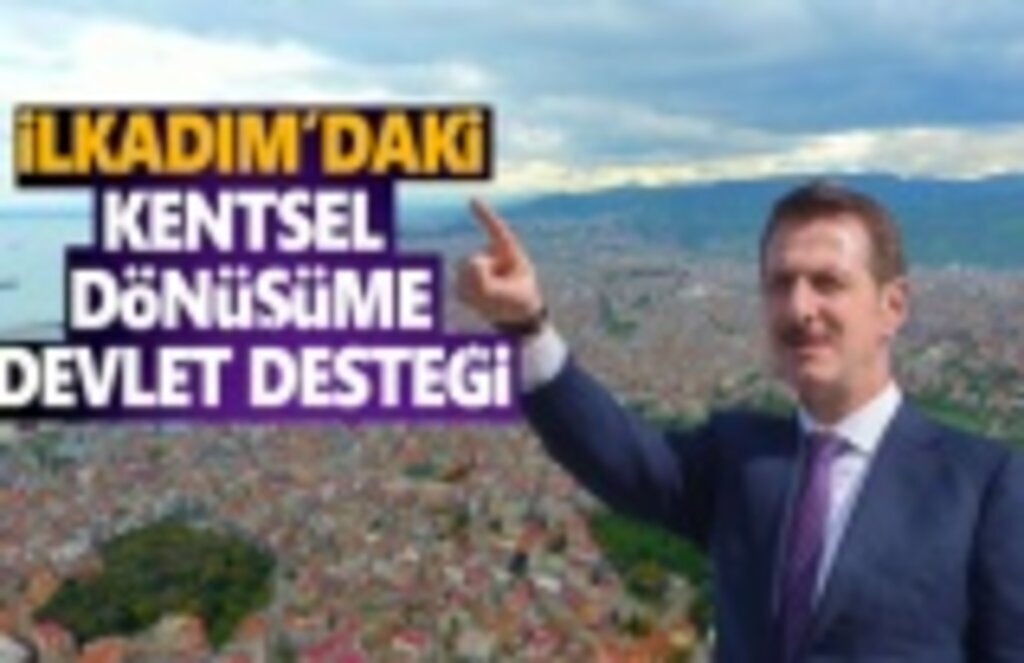 İlkadım’daki Kentsel Dönüşüme Devlet Desteği