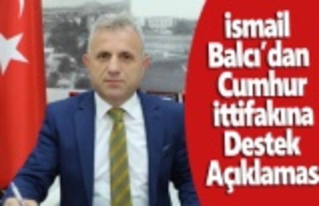 İsmail Balcı’dan Cumhur İttifakına Destek Açıklaması
