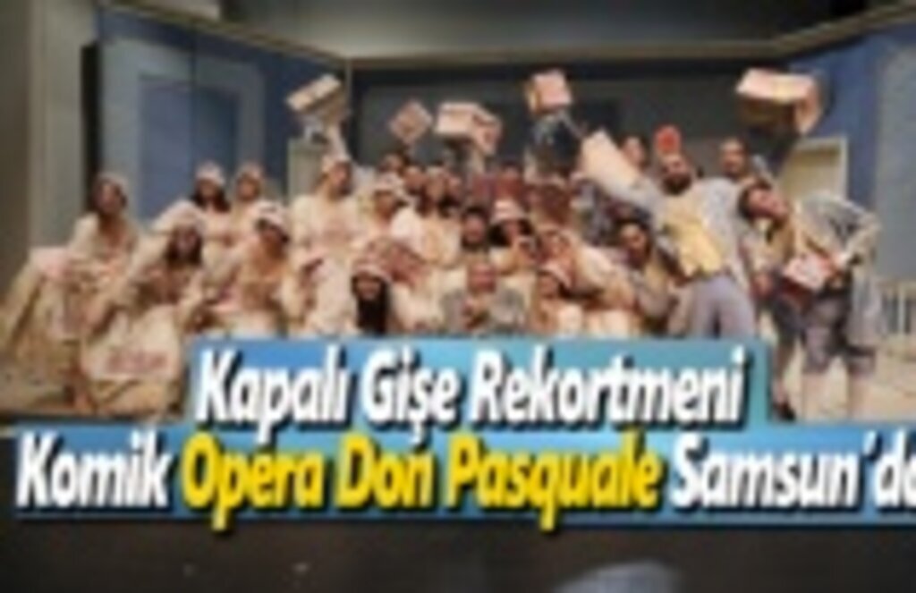 Kapalı Gişe Rekortmeni Komik Opera Don Pasquale Samsun’da