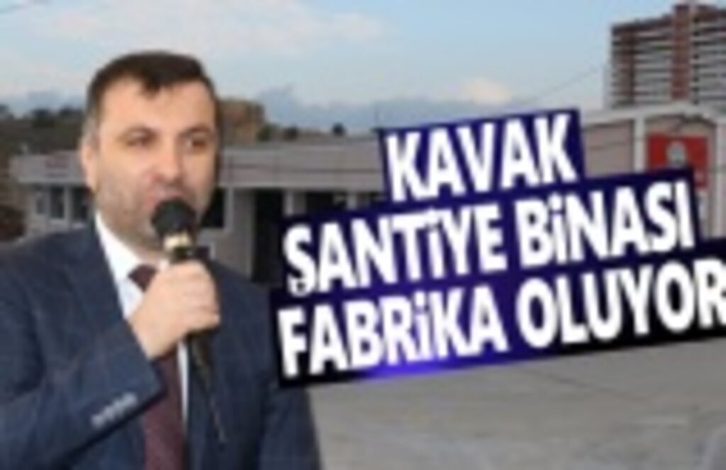 Kavak Şantiye Binası Fabrika Oluyor
