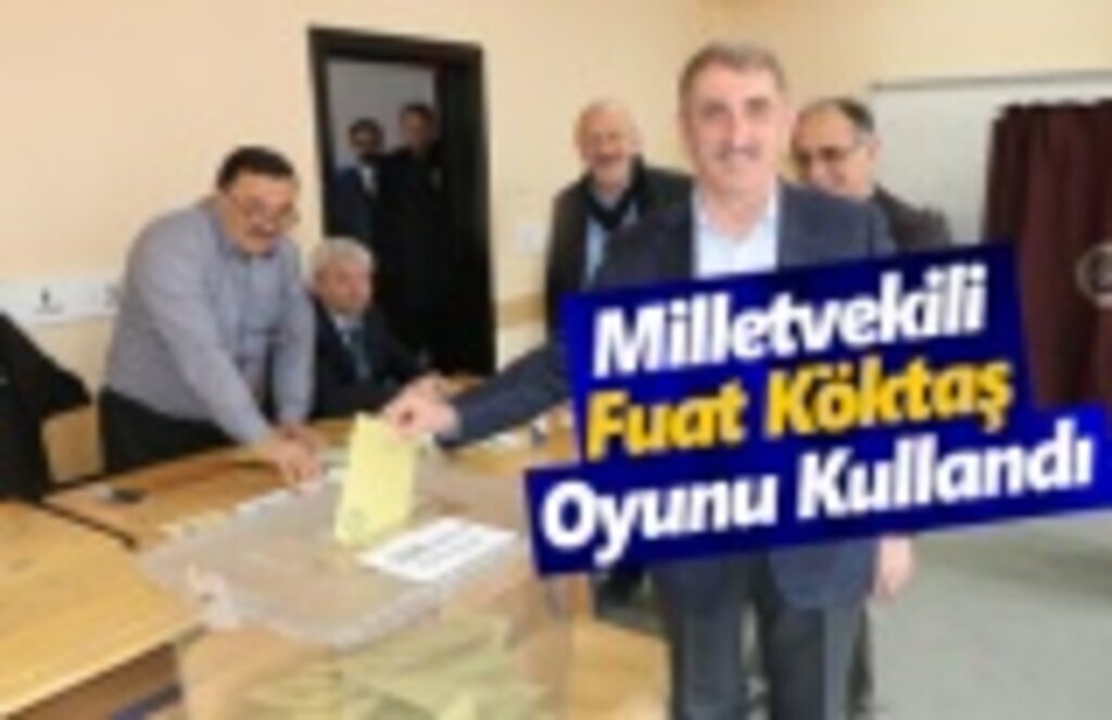 Milletvekili Fuat Köktaş, Oyunu Kullandı