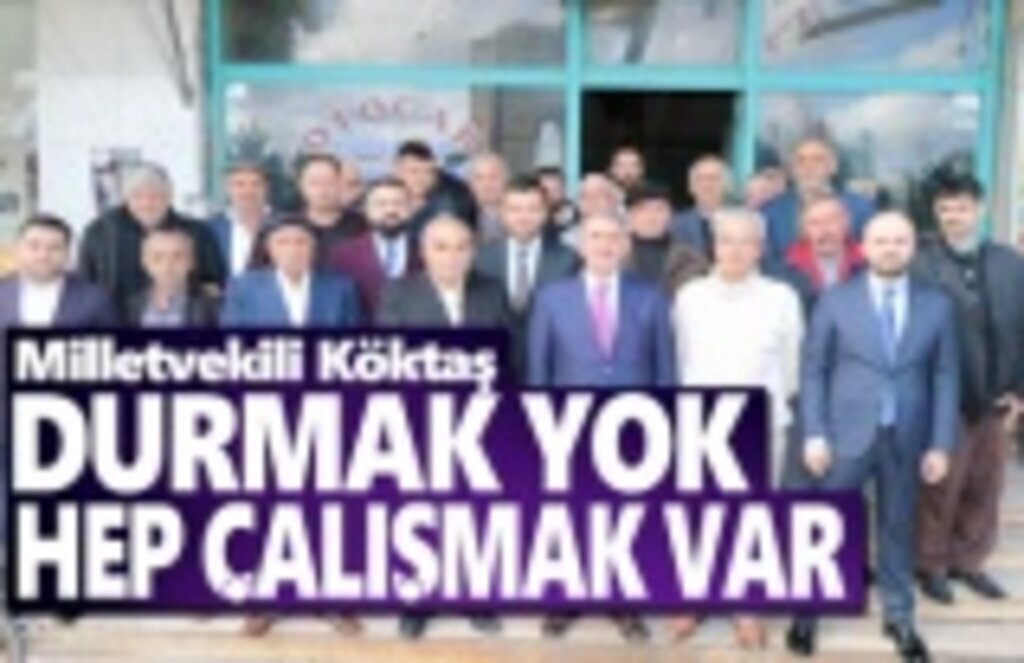 Milletvekili Köktaş: Durmak yok, hep çalışmak var