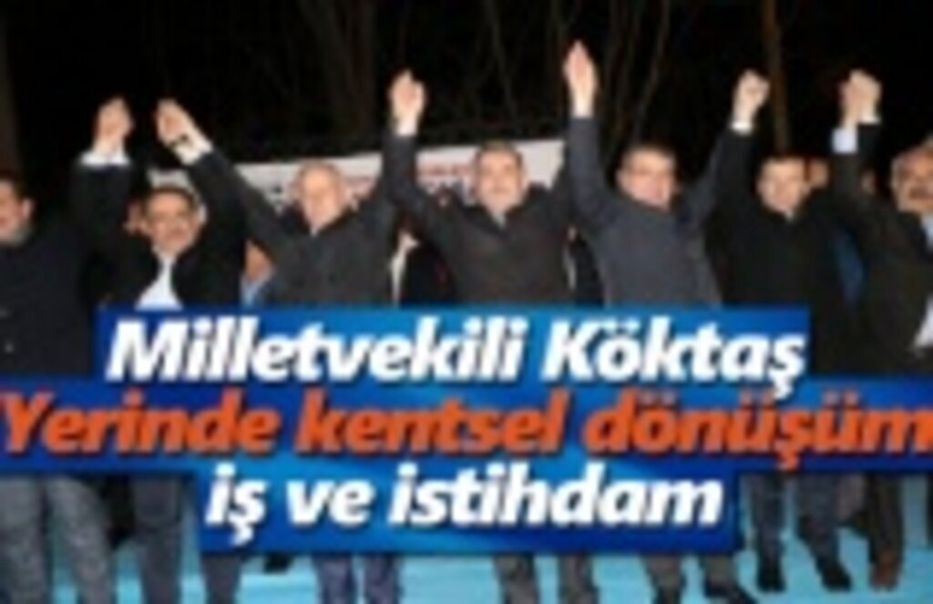 Milletvekili Köktaş: Yerinde kentsel dönüşüm, iş ve istihdam