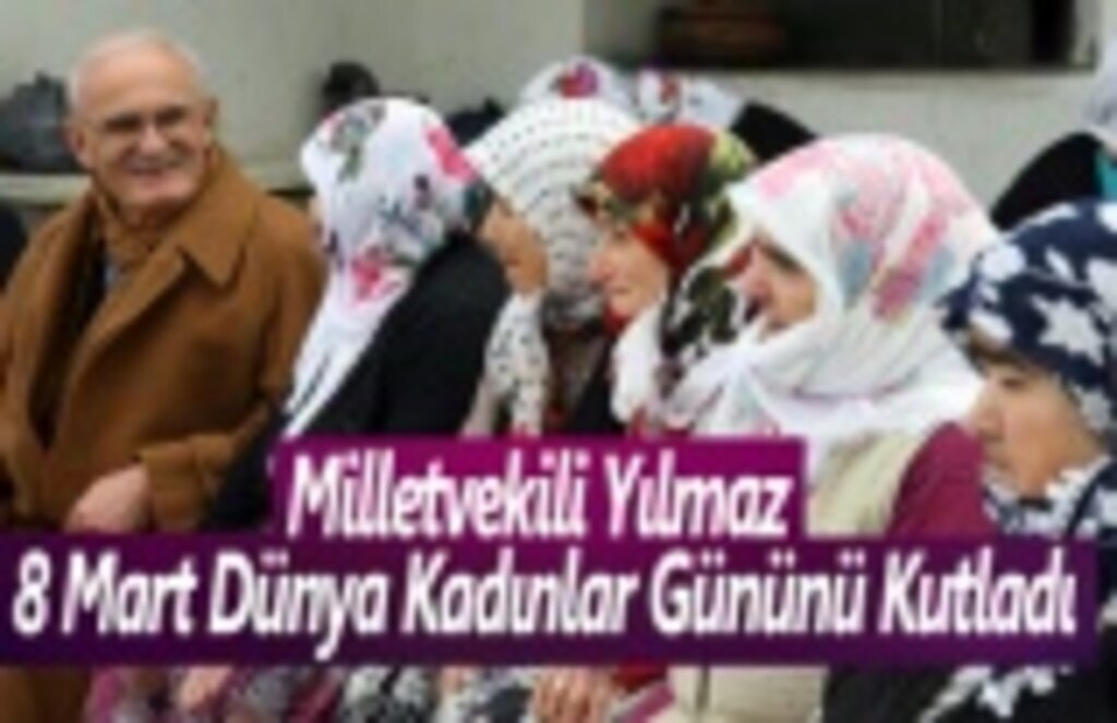 Milletvekili Yılmaz 8 Mart Dünya Kadınlar Gününü Kutladı