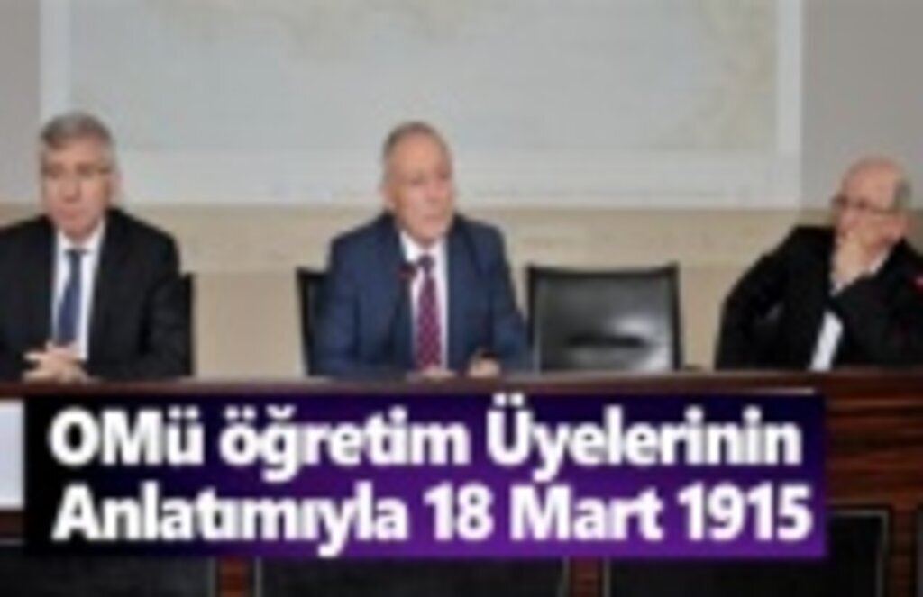 OMÜ Öğretim Üyelerinin Anlatımıyla 18 Mart 1915