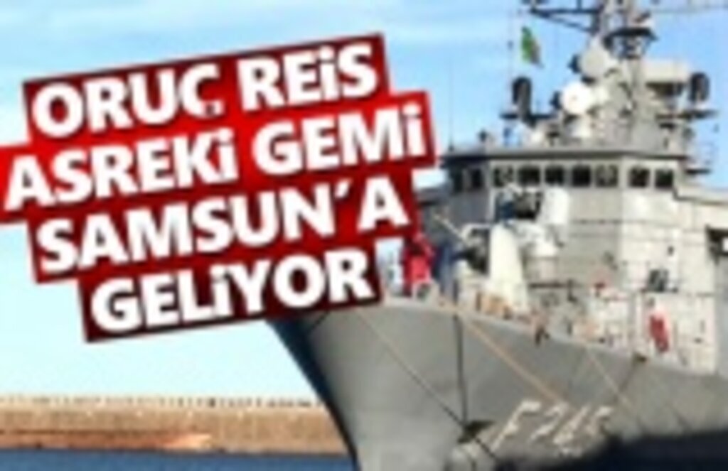 Oruç Reis Askeri Gemisi Samsun'a Geliyor