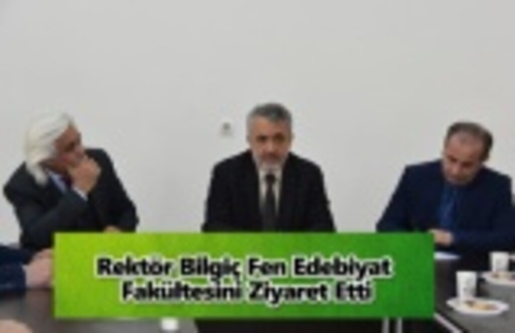 Rektör Bilgiç Fen Edebiyat Fakültesini Ziyaret Etti