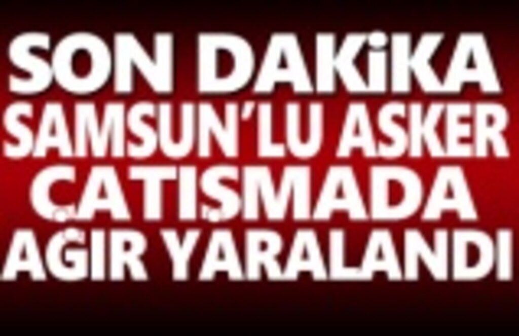 Samsun'lu Asker Çatışmada Ağır Yaralandı