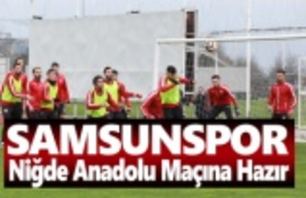 Samsunspor Niğde Anadolu Maçına Hazır
