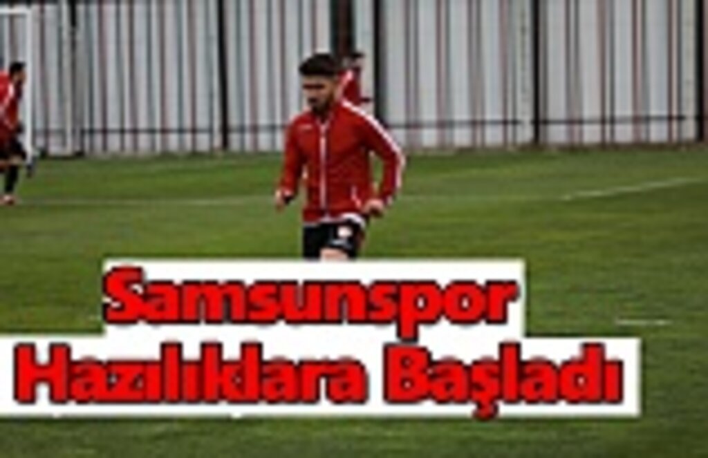 Samsunspor hazırlıklara başladı