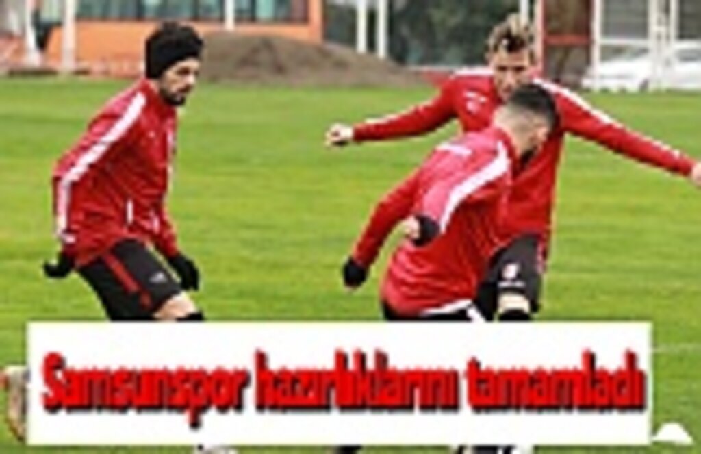 Samsunspor hazırlıklarını tamamladı