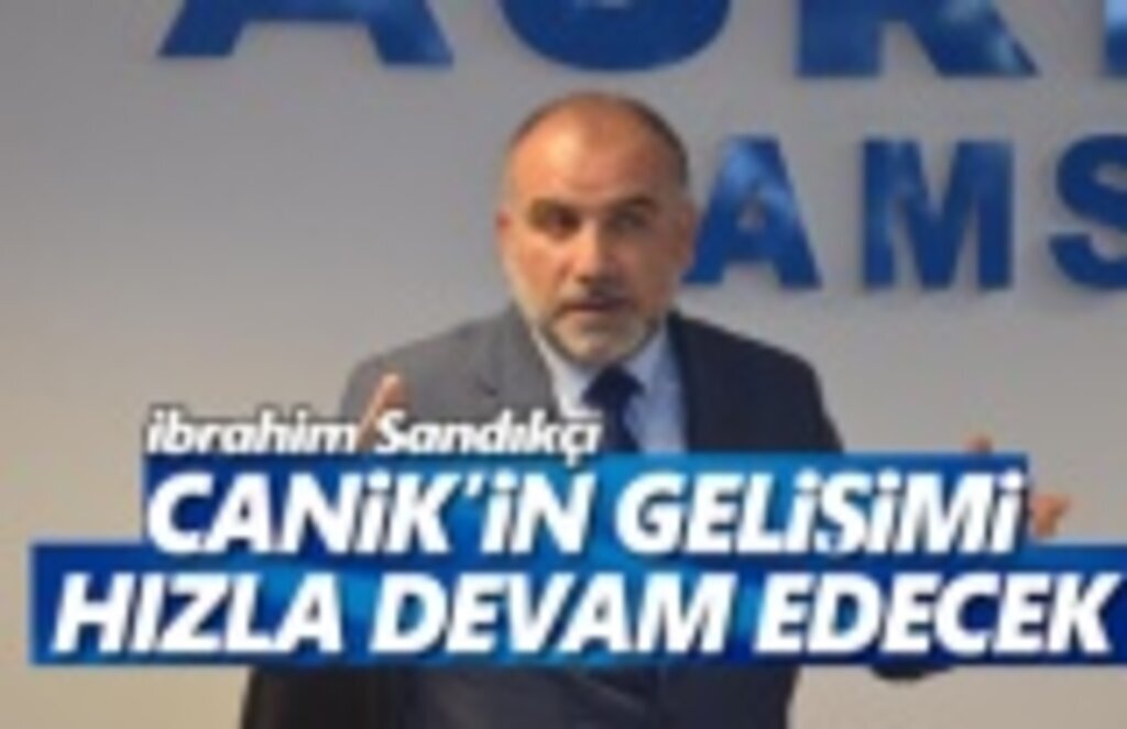 Sandıkçı, Canik'in Gelişimi Hızla Devam Edecek
