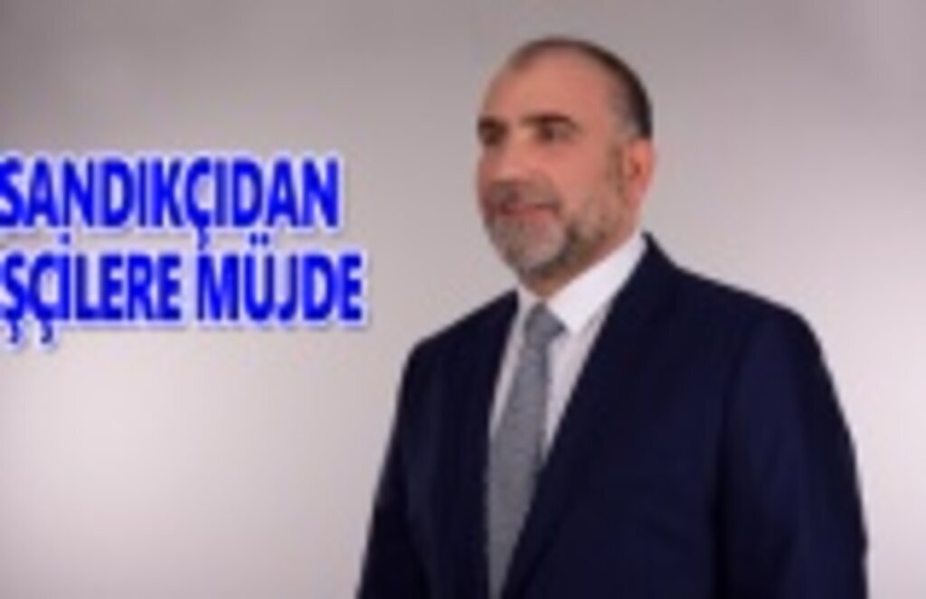 Sandıkçı'dan işçilere müjde