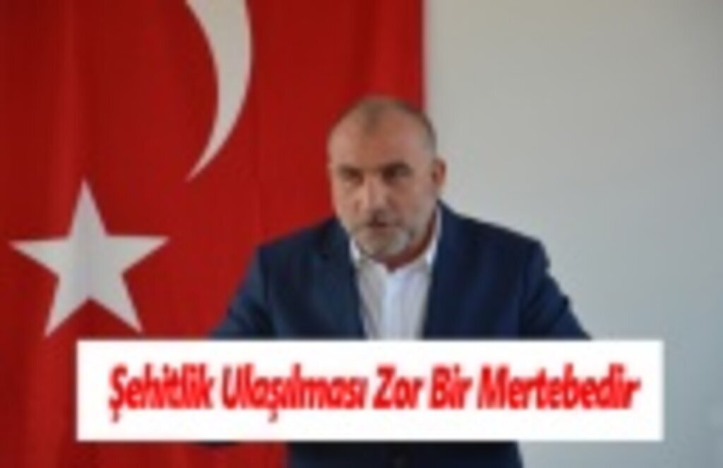 Şehitlik Ulaşılması Zor Bir Mertebedir