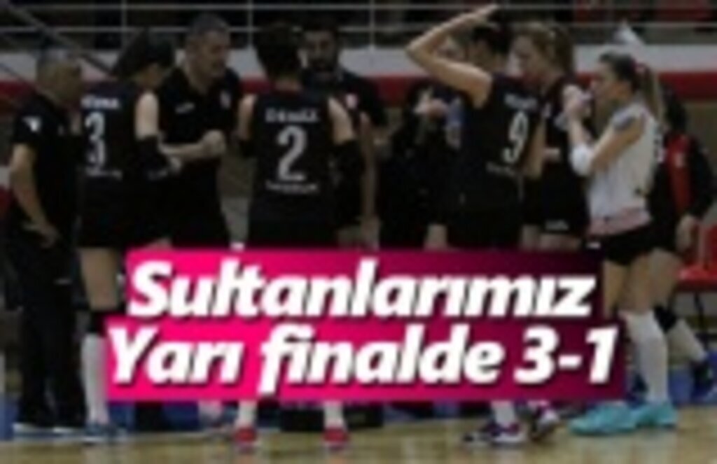 Sultanlarımız yarı finalde 3-1