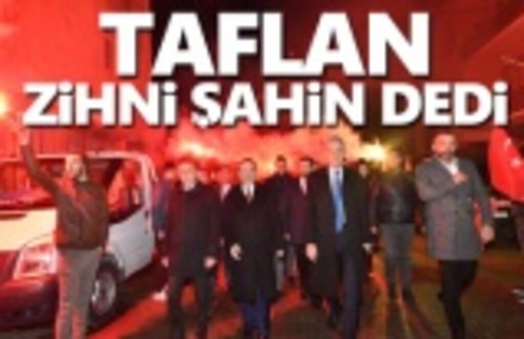 Taflan Zihni Şahin dedi