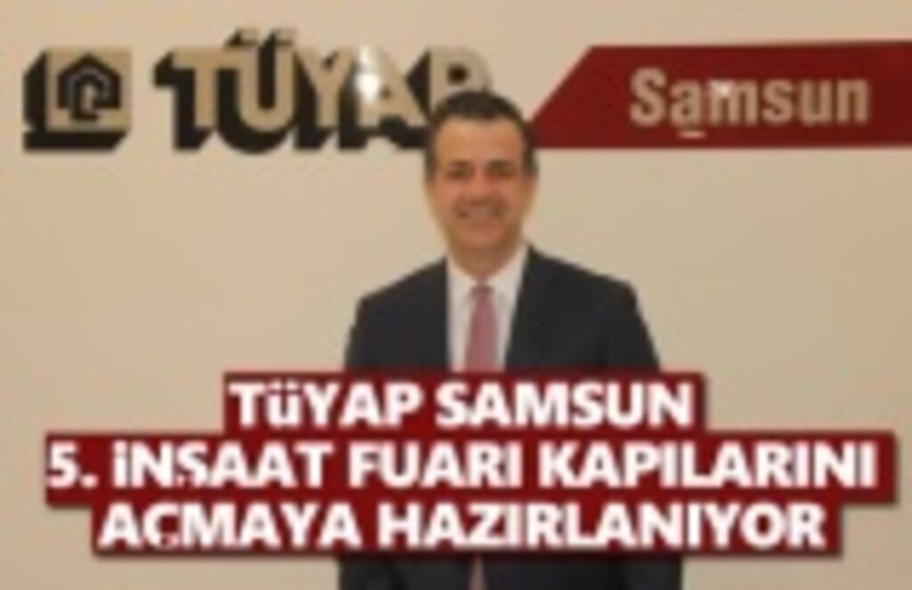TÜYAP Samsun 5. İnşaat Fuarı kapılarını açmaya hazırlanıyor