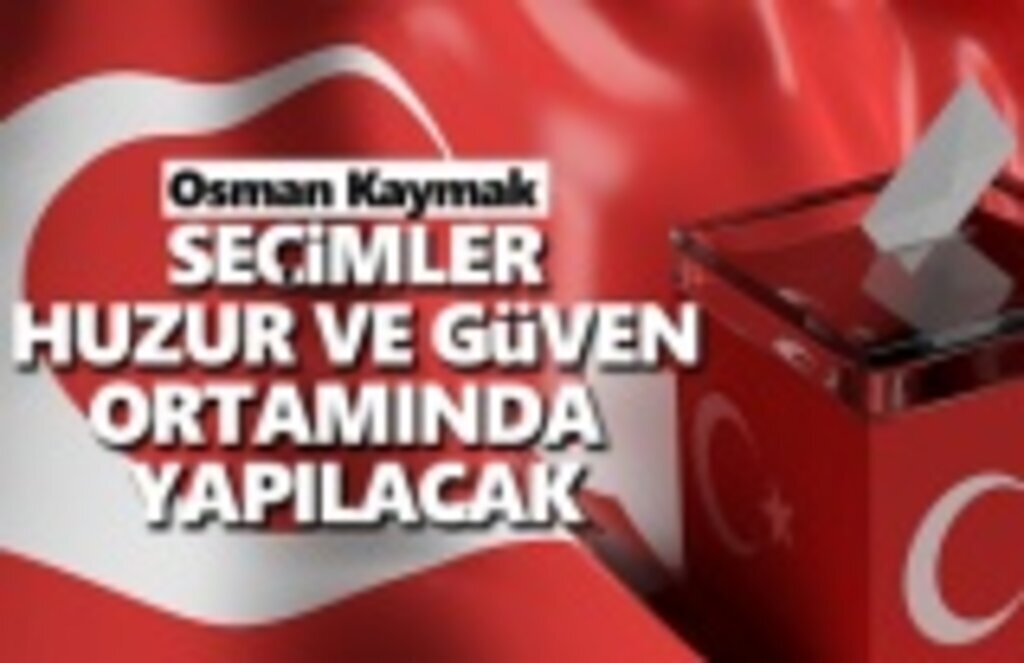 Vali Kaymak, Seçimler Huzur ve Güven Ortamında Yapılacak