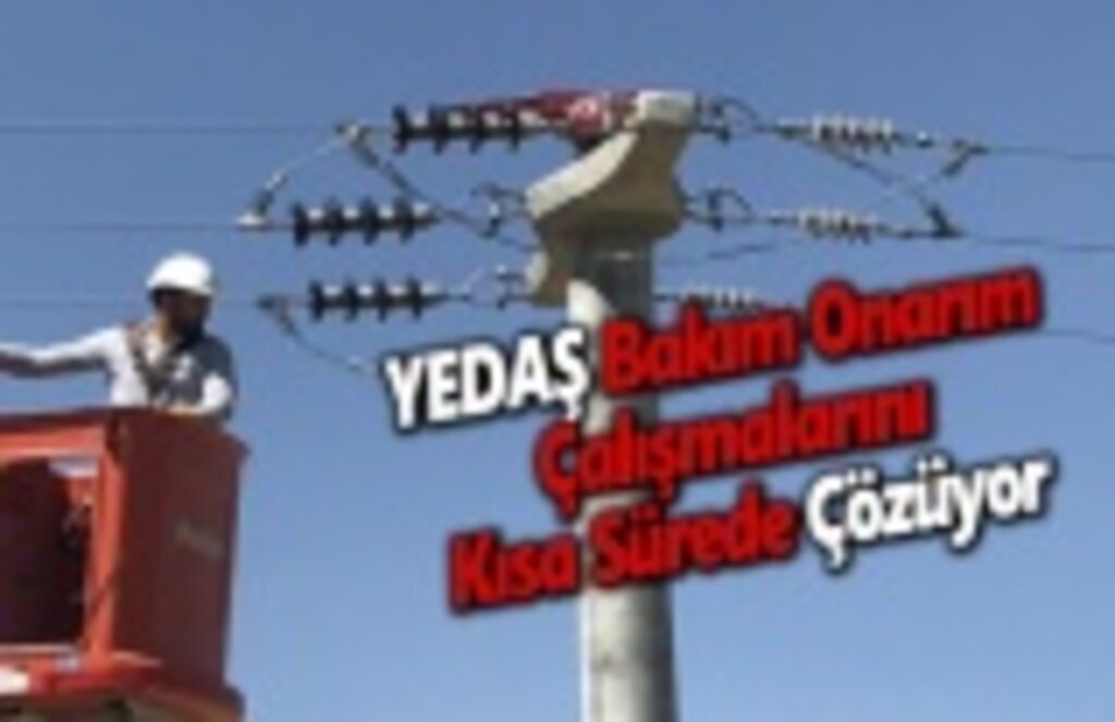 Yedaş Bakım Onarım Çalışmalarının Kalitesini Artırdı