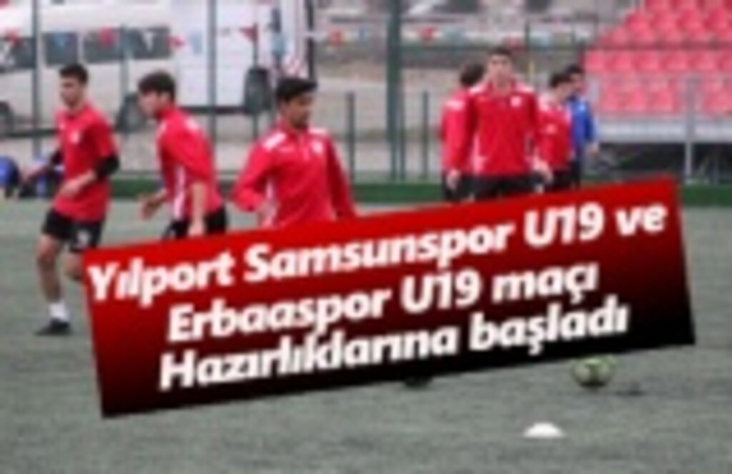 Yılport Samsunspor U19 ve Erbaaspor U19 maç hazırlıkları başladı