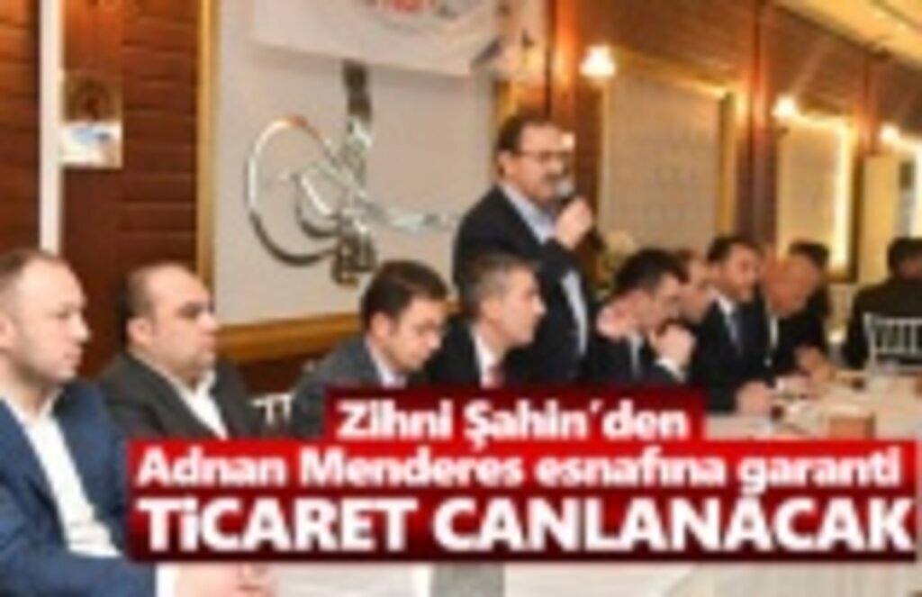 Zihni Şahin'den Adnan Menderes esnafına garanti