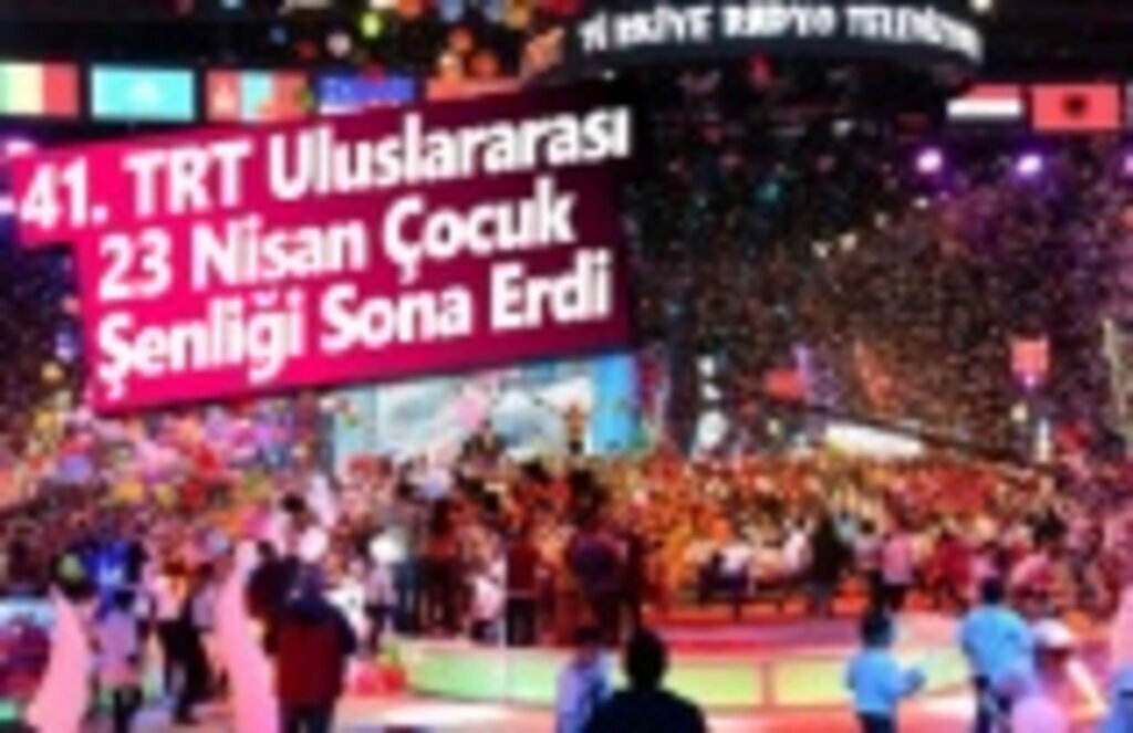 41. TRT Uluslararası 23 Nisan Çocuk Şenliği Sona Erdi