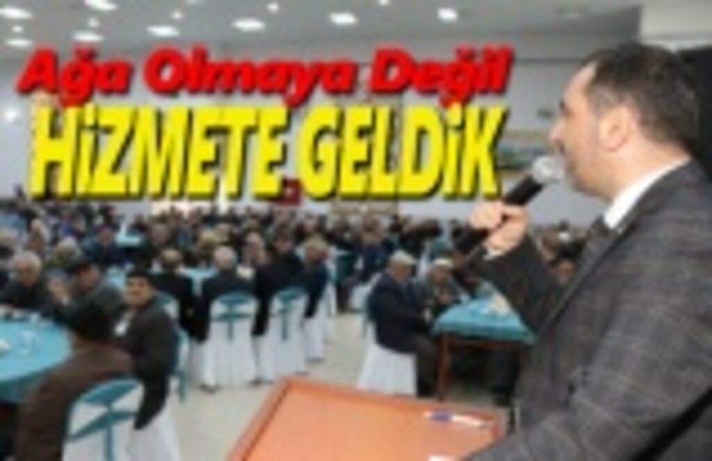 Ağa Olmaya Değil Hizmete Geldik