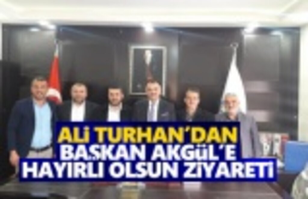 Ali Turhan'dan Başkan Akgül'e Hayırlı olsun Ziyareti