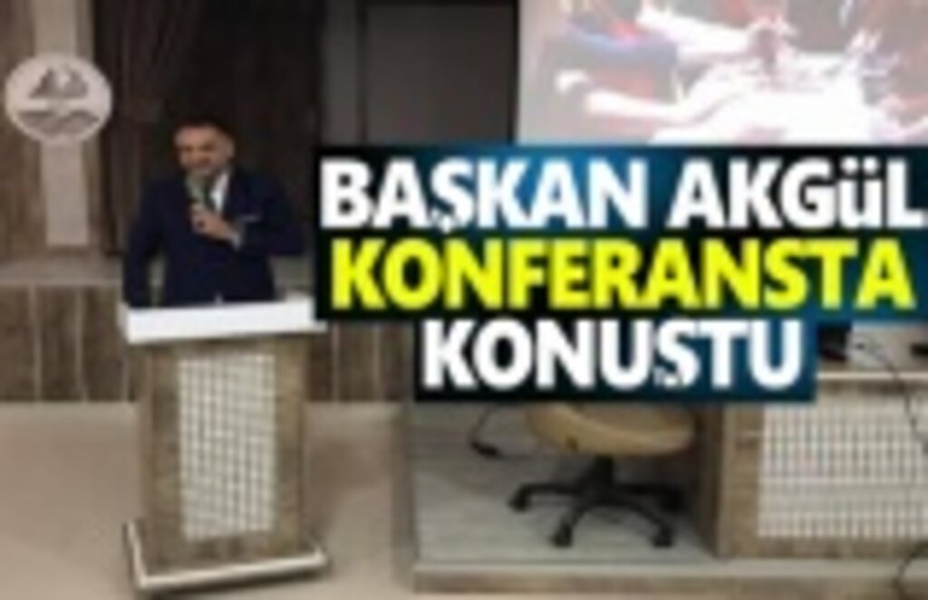 Başkan Akgül Konferansta Konuştu