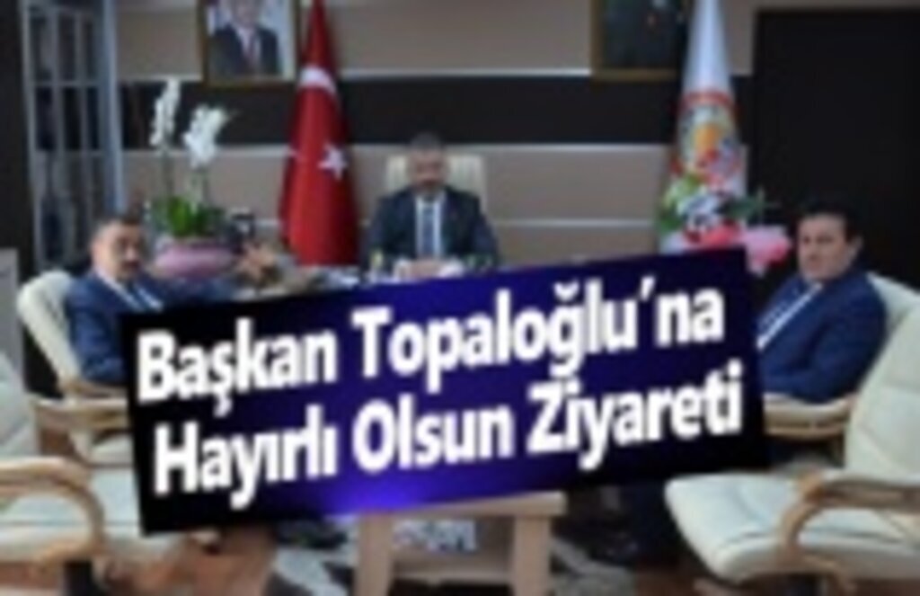 Başkan Topaloğlu’na Hayırlı Olsun Ziyareti