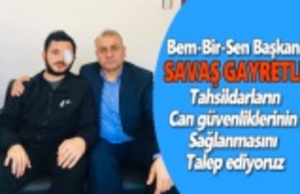 Tahsildarların can güvenliklerinin sağlanmasını talep ediyoruz