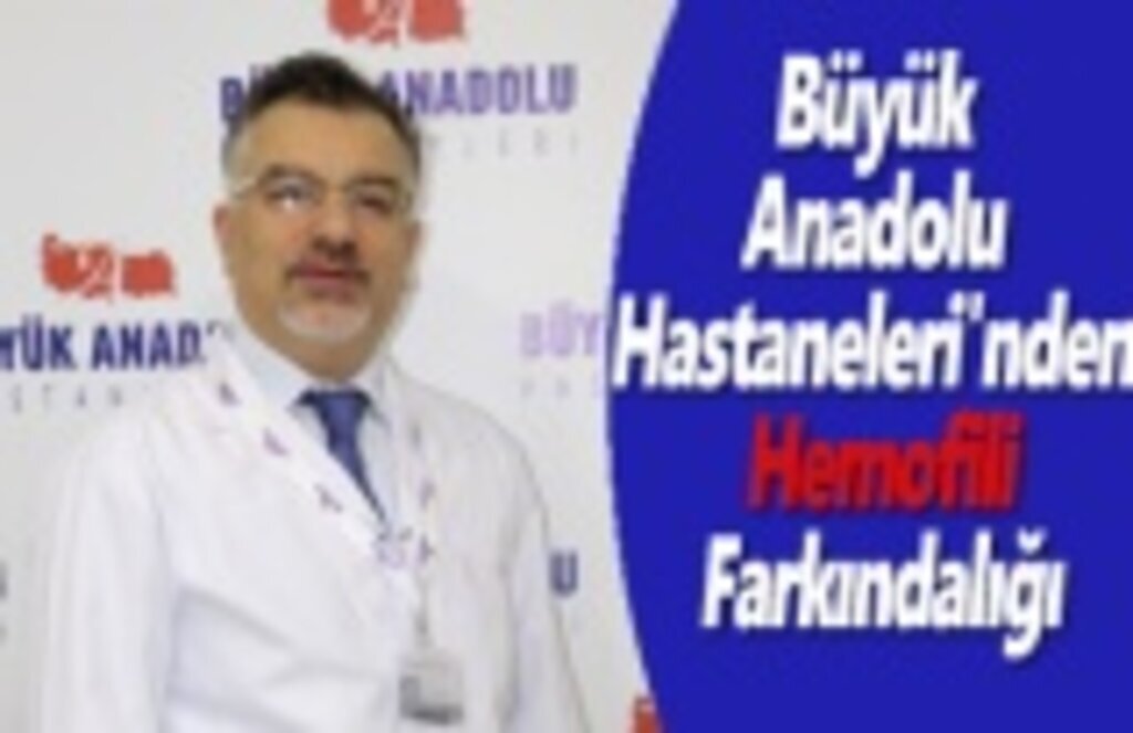 Büyük Anadolu Hastaneleri'nden Hemofili farkındalığı