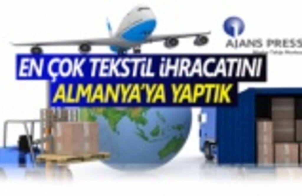 En Çok Tekstil İhracatını Almanya'ya Yaptık