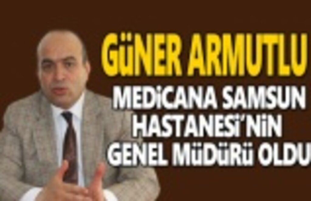 Güner Armutlu Medicana Samsun Hastanesi'nin genel müdürü oldu