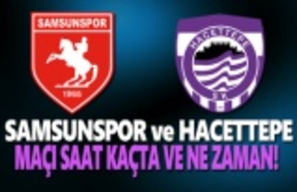Hacettepe ve Samsunspor Maçı Ne Zaman Saat Kaçta