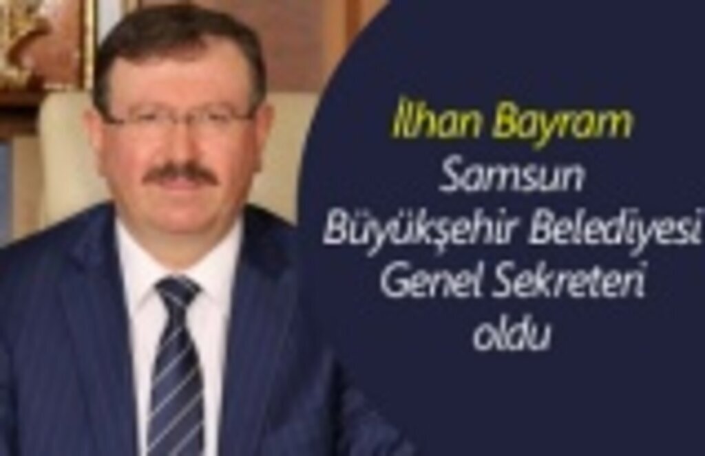 İlhan Bayram Samsun Büyükşehir Belediyesi Genel Sekreteri oldu 